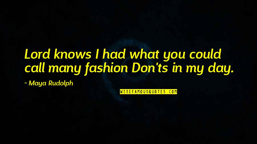 Fashion At Its Best Quotes By Maya Rudolph: Lord knows I had what you could call