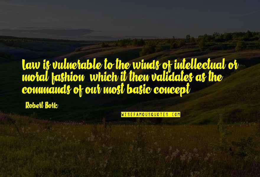 Fashion Basic Quotes By Robert Bork: Law is vulnerable to the winds of intellectual