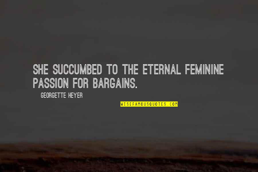 Fashion Bug Quotes By Georgette Heyer: She succumbed to the eternal feminine passion for Fashion Bug Quotes By Georgette Heyer: She succumbed to the eternal feminine passion for