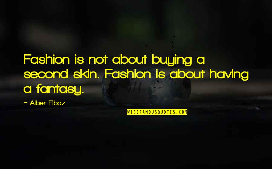 Fashion Buying Quotes By Alber Elbaz: Fashion is not about buying a second skin.