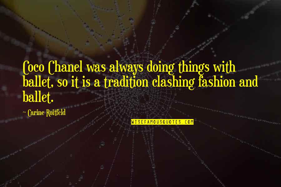 Fashion By Coco Chanel Quotes By Carine Roitfeld: Coco Chanel was always doing things with ballet,