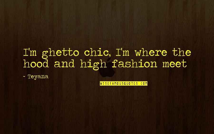 Fashion Chic Quotes By Teyana: I'm ghetto chic, I'm where the hood and