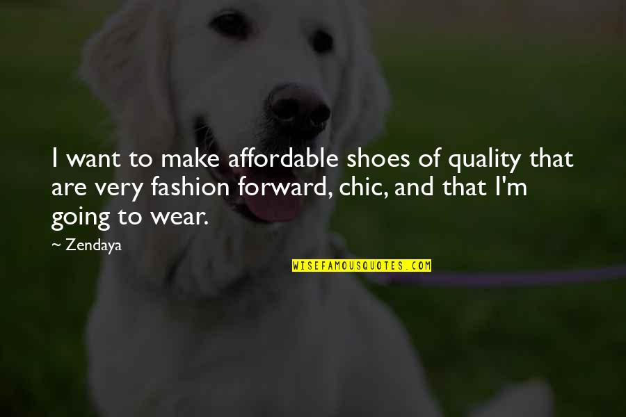 Fashion Chic Quotes By Zendaya: I want to make affordable shoes of quality