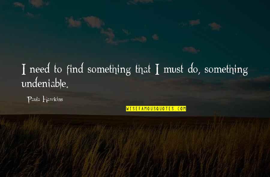 Fashion Cloth Quotes By Paula Hawkins: I need to find something that I must