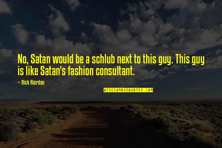 Fashion Consultant Quotes By Rick Riordan: No, Satan would be a schlub next to