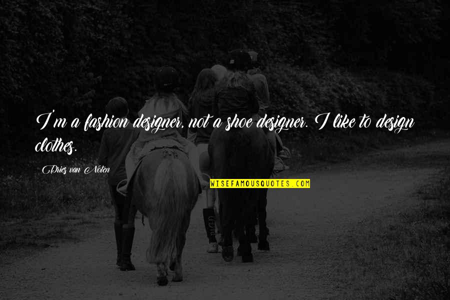 Fashion Design Quotes By Dries Van Noten: I'm a fashion designer, not a shoe designer.