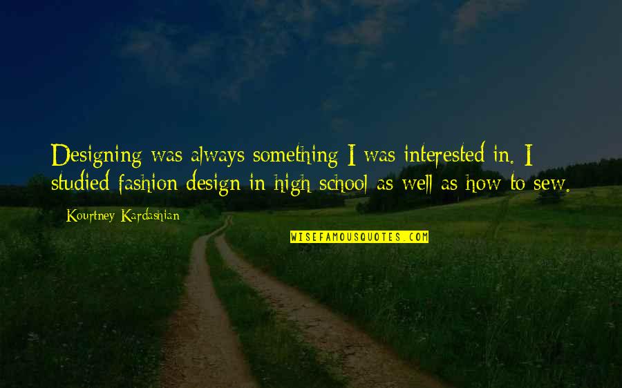 Fashion Design Quotes By Kourtney Kardashian: Designing was always something I was interested in.