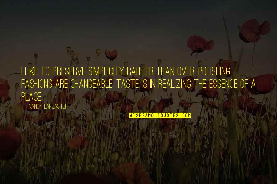 Fashion Design Quotes By Nancy Lancaster: I like to preserve simplicity rahter than over-polishing.