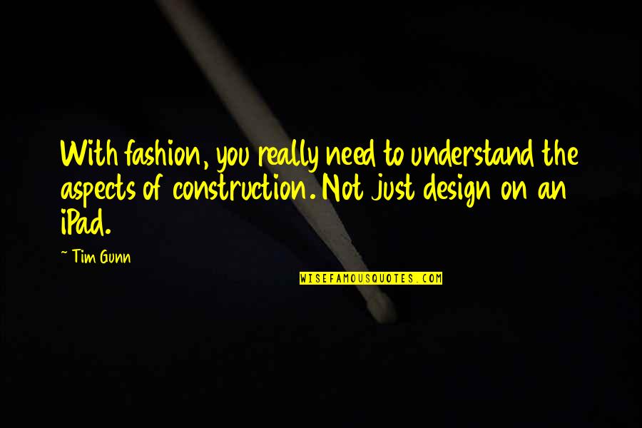 Fashion Design Quotes By Tim Gunn: With fashion, you really need to understand the