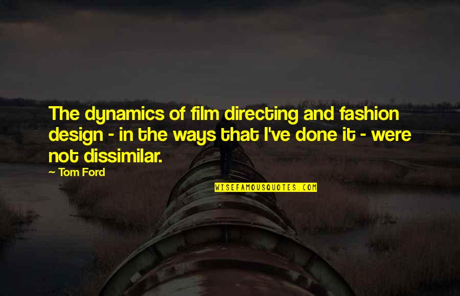 Fashion Design Quotes By Tom Ford: The dynamics of film directing and fashion design