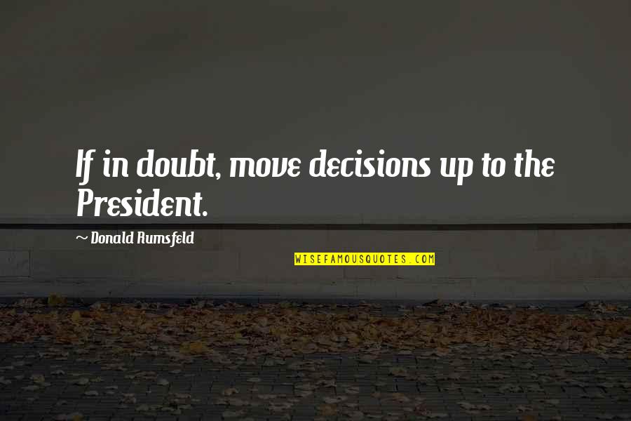 Fashion Designer Donna Karan Quotes By Donald Rumsfeld: If in doubt, move decisions up to the