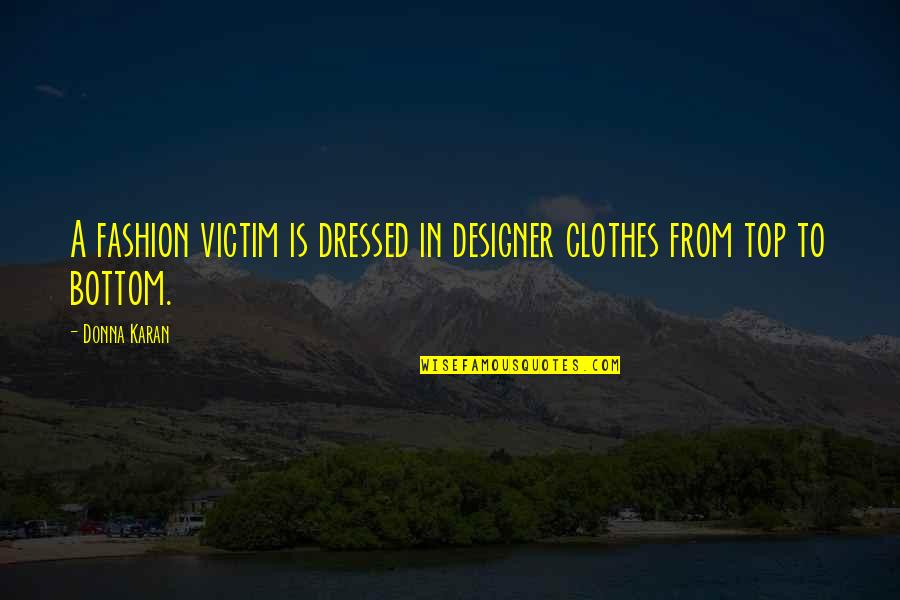 Fashion Designer Donna Karan Quotes By Donna Karan: A fashion victim is dressed in designer clothes