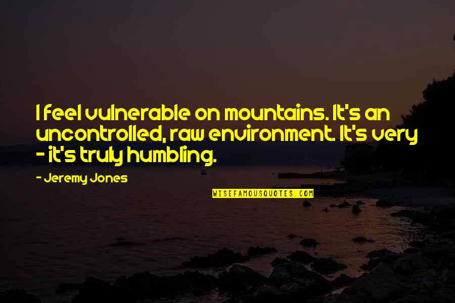 Fashion Designer Donna Karan Quotes By Jeremy Jones: I feel vulnerable on mountains. It's an uncontrolled,