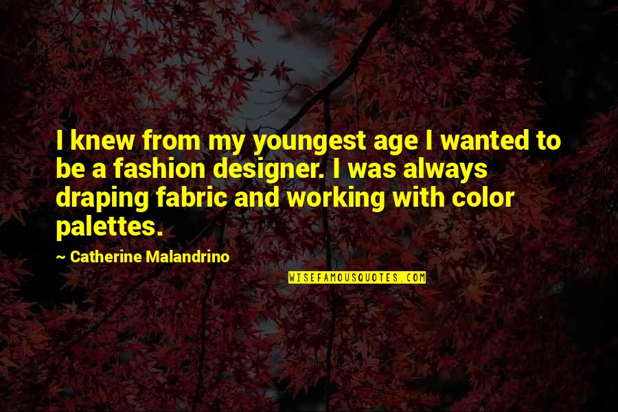 Fashion Designer Quotes By Catherine Malandrino: I knew from my youngest age I wanted
