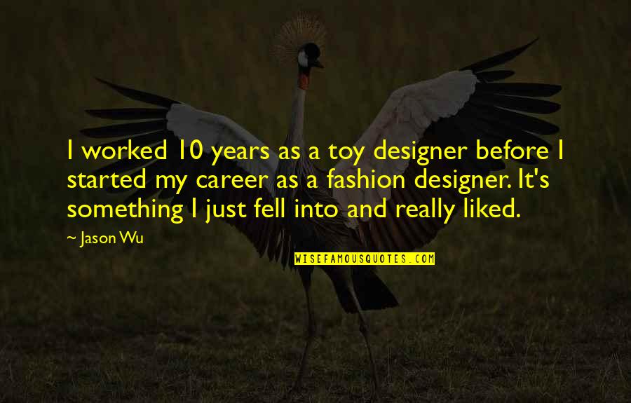 Fashion Designer Quotes By Jason Wu: I worked 10 years as a toy designer