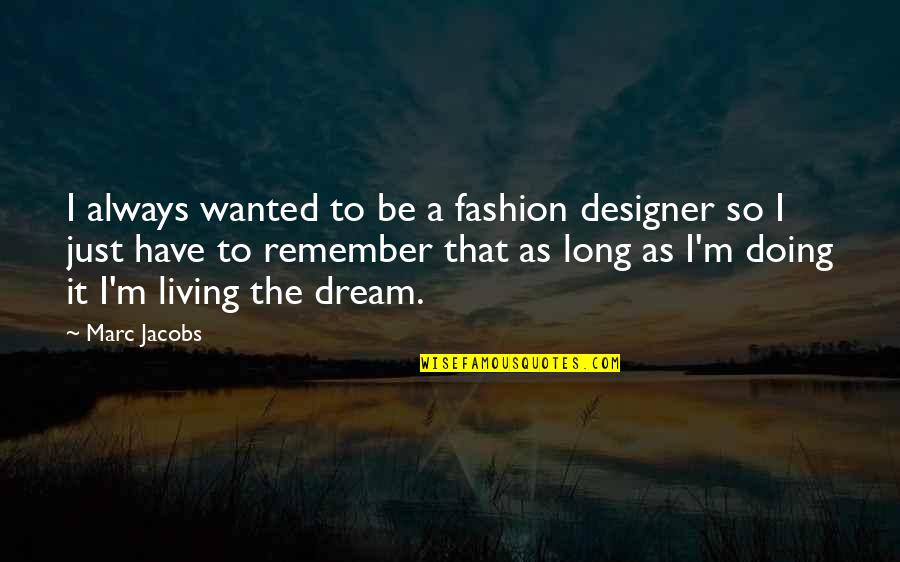 Fashion Designer Quotes By Marc Jacobs: I always wanted to be a fashion designer