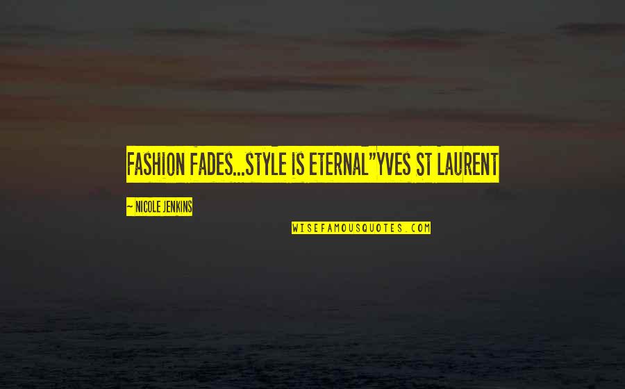 Fashion Designer Quotes By Nicole Jenkins: Fashion fades...style is eternal"Yves St Laurent