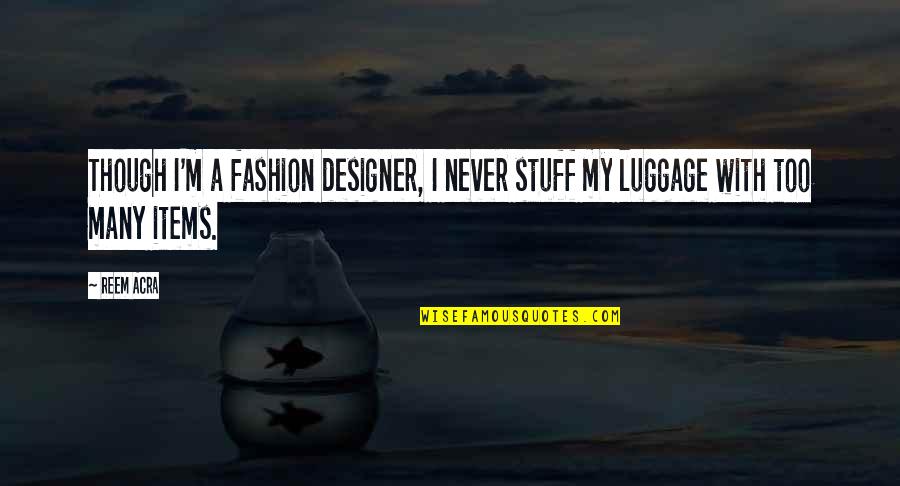 Fashion Designer Quotes By Reem Acra: Though I'm a fashion designer, I never stuff