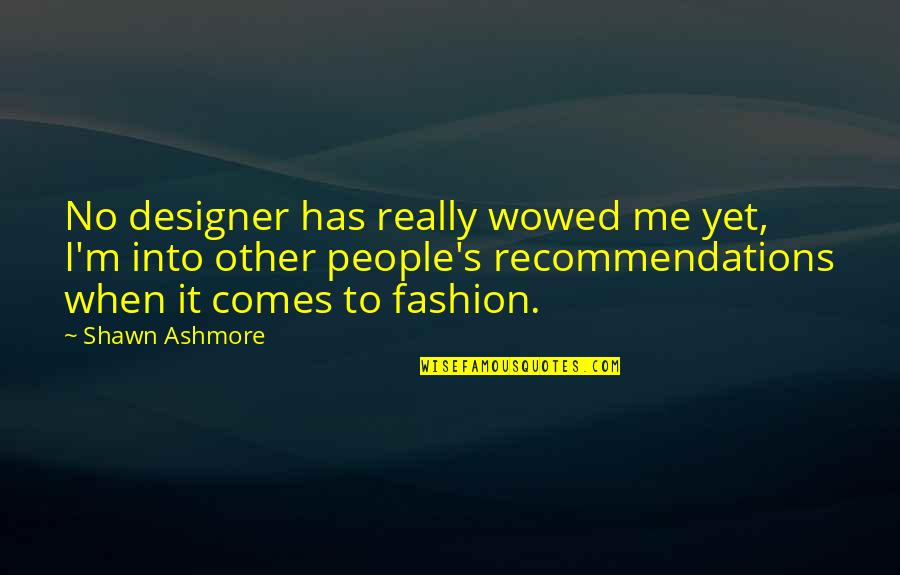 Fashion Designer Quotes By Shawn Ashmore: No designer has really wowed me yet, I'm