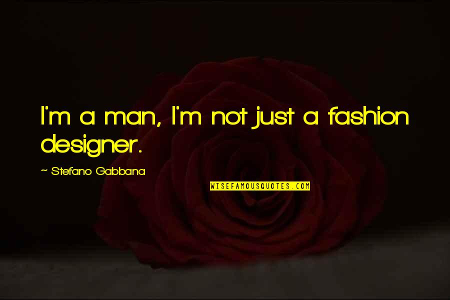 Fashion Designer Quotes By Stefano Gabbana: I'm a man, I'm not just a fashion