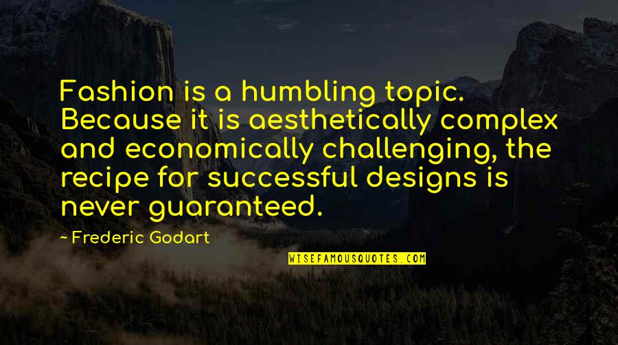 Fashion Designs Quotes By Frederic Godart: Fashion is a humbling topic. Because it is