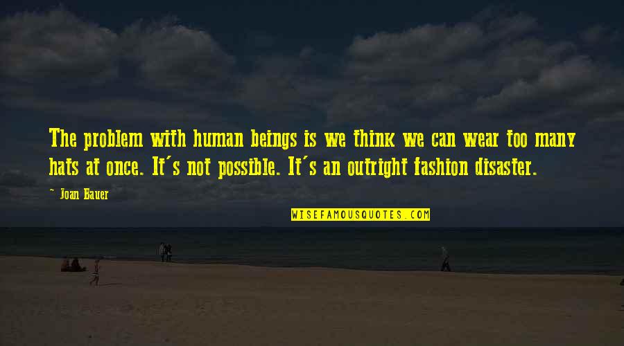 Fashion Disaster Quotes By Joan Bauer: The problem with human beings is we think