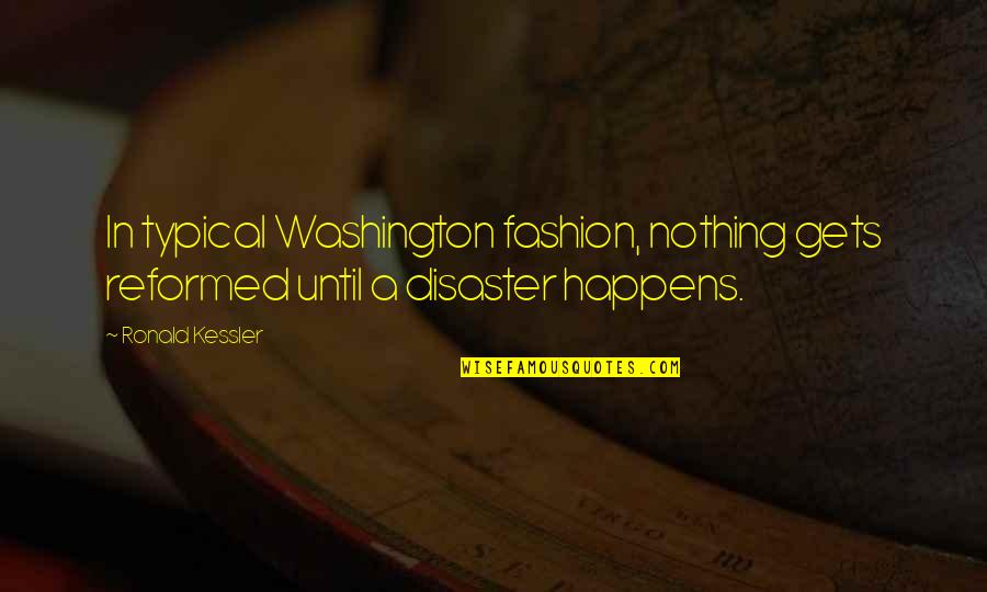 Fashion Disaster Quotes By Ronald Kessler: In typical Washington fashion, nothing gets reformed until