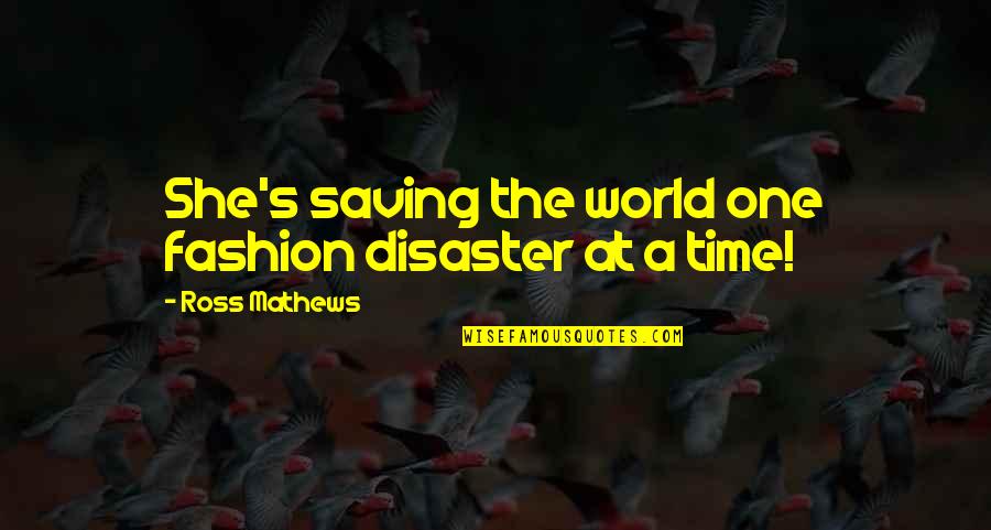 Fashion Disaster Quotes By Ross Mathews: She's saving the world one fashion disaster at