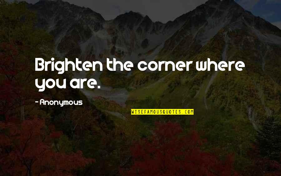 Fashion Editors Quotes By Anonymous: Brighten the corner where you are.