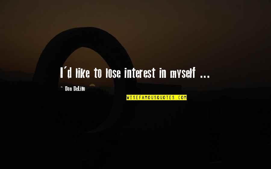 Fashion Fiction Quotes By Don DeLillo: I'd like to lose interest in myself ...