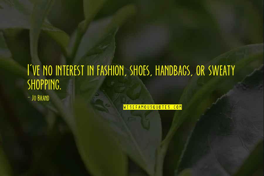 Fashion Handbags Quotes By Jo Brand: I've no interest in fashion, shoes, handbags, or