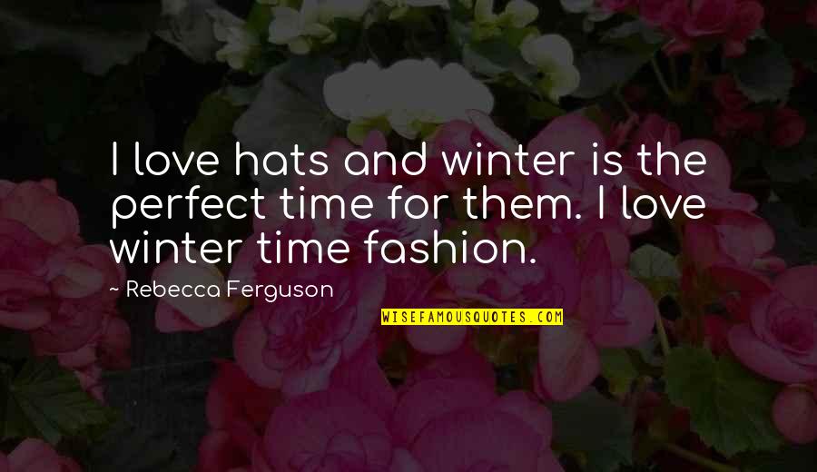 Fashion Hats Quotes By Rebecca Ferguson: I love hats and winter is the perfect