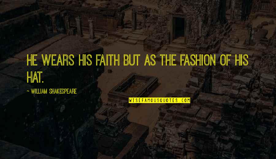 Fashion Hats Quotes By William Shakespeare: He wears his faith but as the fashion