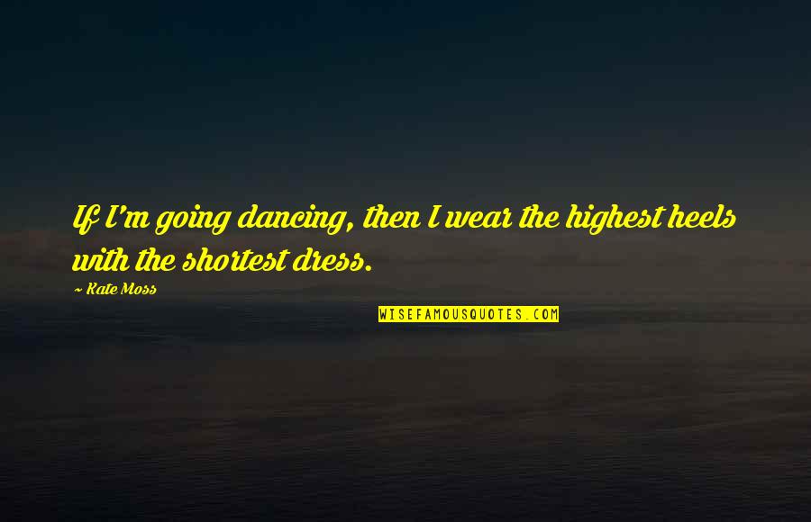 Fashion Heels Quotes By Kate Moss: If I'm going dancing, then I wear the