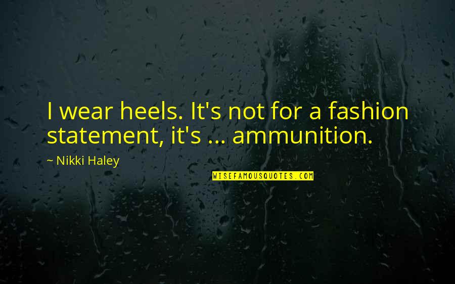 Fashion Heels Quotes By Nikki Haley: I wear heels. It's not for a fashion