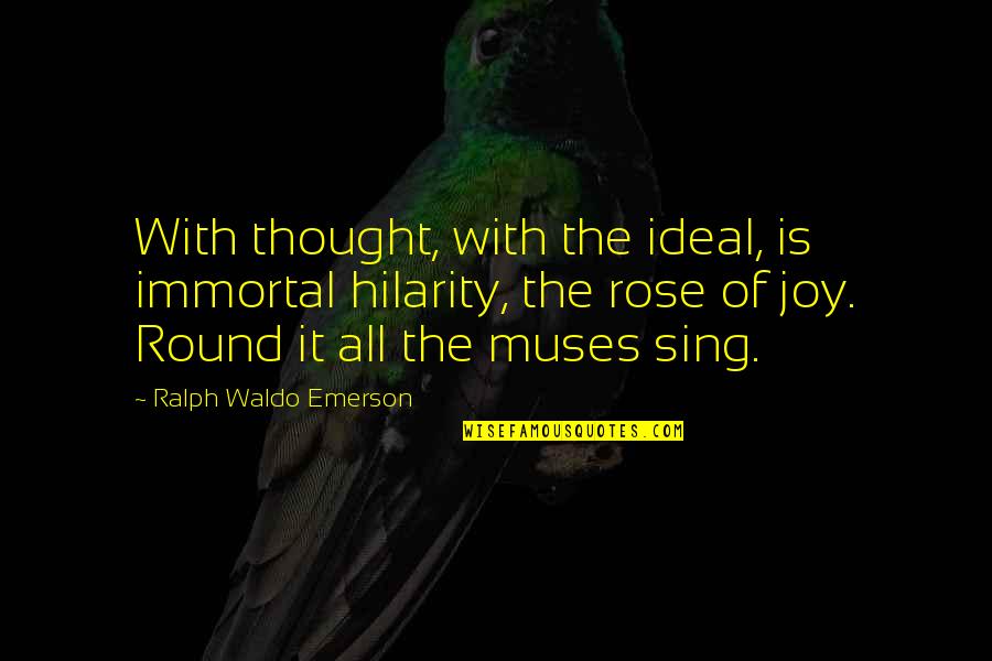 Fashion In The 1930s Quotes By Ralph Waldo Emerson: With thought, with the ideal, is immortal hilarity,
