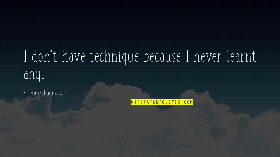 Fashion In The 1950s Quotes By Emma Thompson: I don't have technique because I never learnt