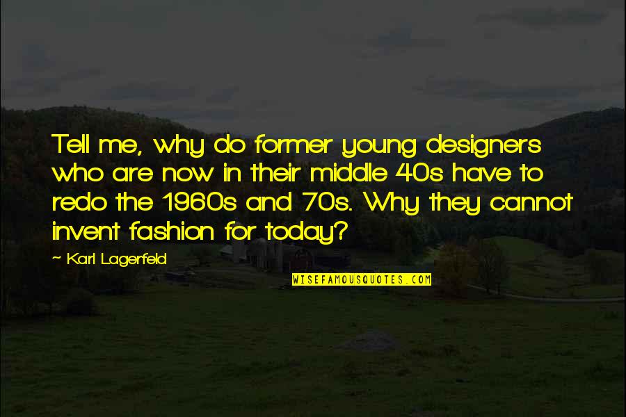 Fashion In The 1960s Quotes By Karl Lagerfeld: Tell me, why do former young designers who