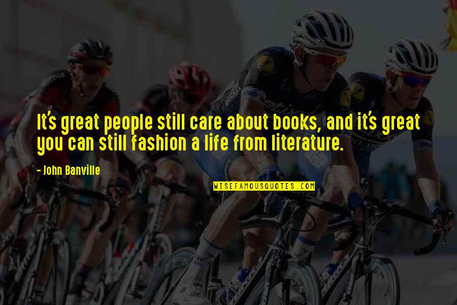Fashion In Your Life Quotes By John Banville: It's great people still care about books, and