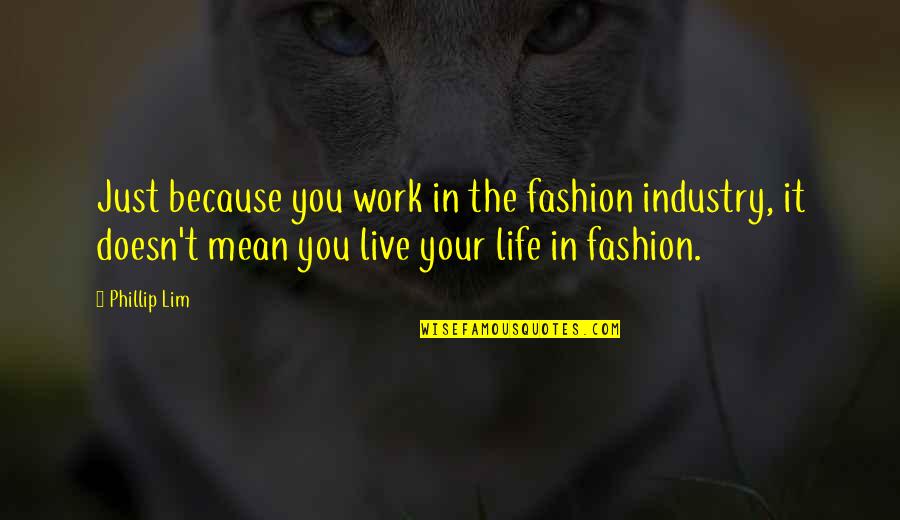 Fashion In Your Life Quotes By Phillip Lim: Just because you work in the fashion industry,