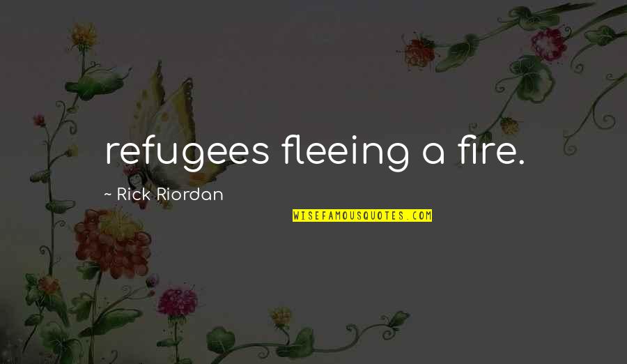 Fashion Intern Quotes By Rick Riordan: refugees fleeing a fire.