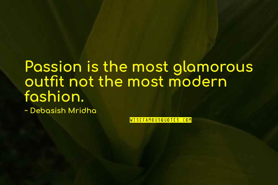 Fashion Is My Passion Quotes By Debasish Mridha: Passion is the most glamorous outfit not the