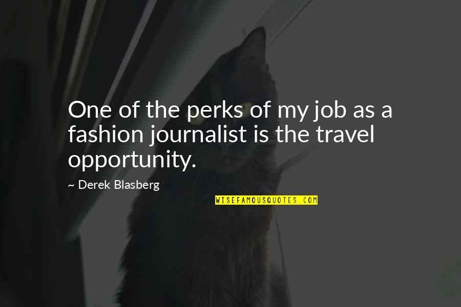 Fashion Journalist Quotes By Derek Blasberg: One of the perks of my job as