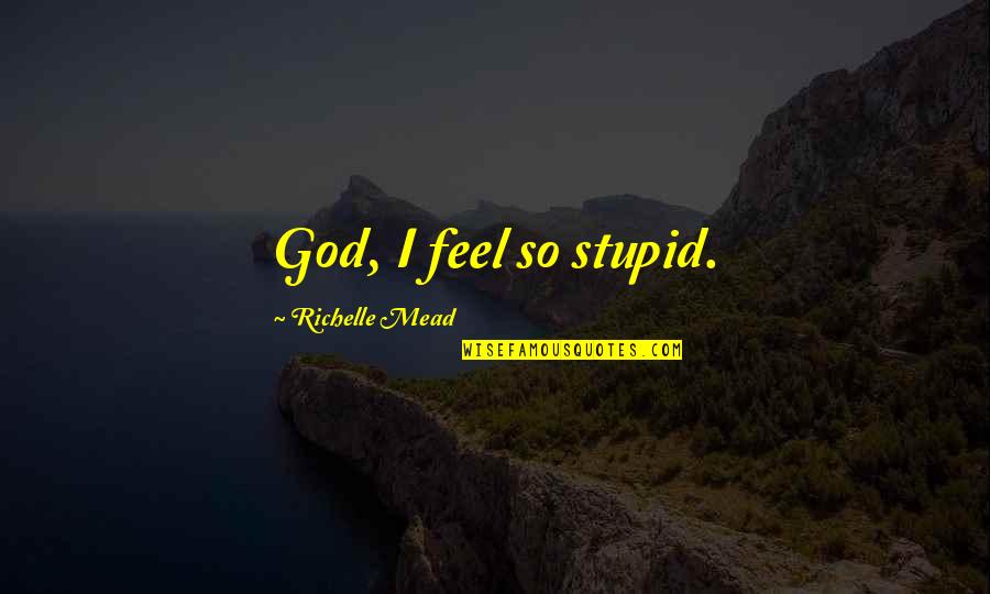Fashion Label Quotes By Richelle Mead: God, I feel so stupid.