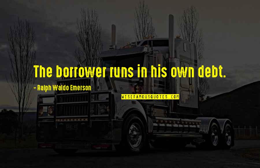 Fashion Meaning Quotes By Ralph Waldo Emerson: The borrower runs in his own debt.