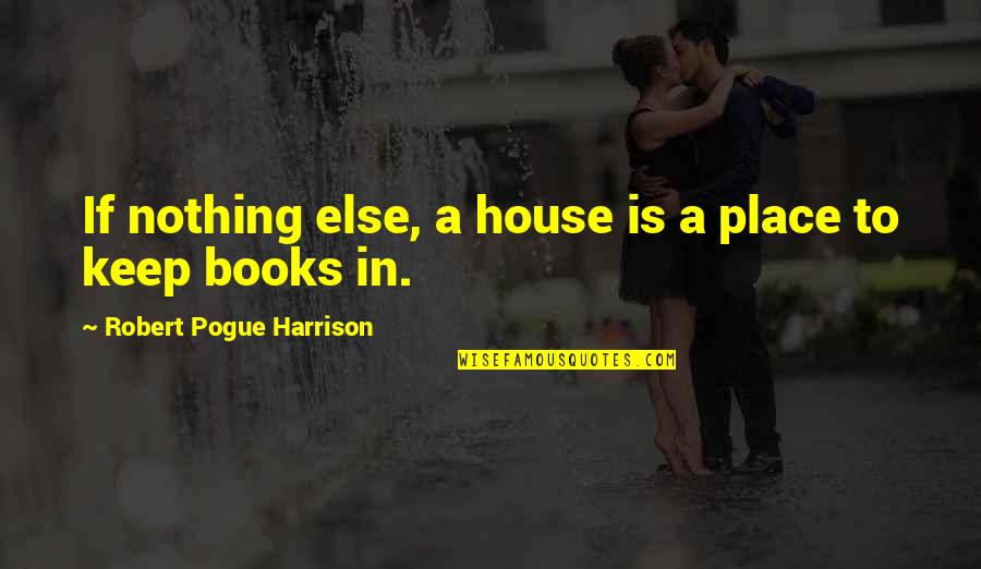 Fashion Meaning Quotes By Robert Pogue Harrison: If nothing else, a house is a place