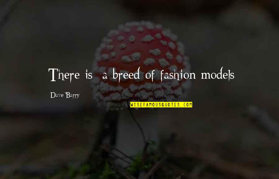 Fashion Models Quotes By Dave Barry: [There is] a breed of fashion models