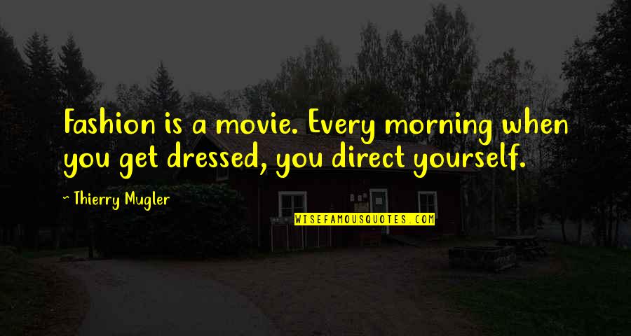 Fashion Movie Quotes By Thierry Mugler: Fashion is a movie. Every morning when you
