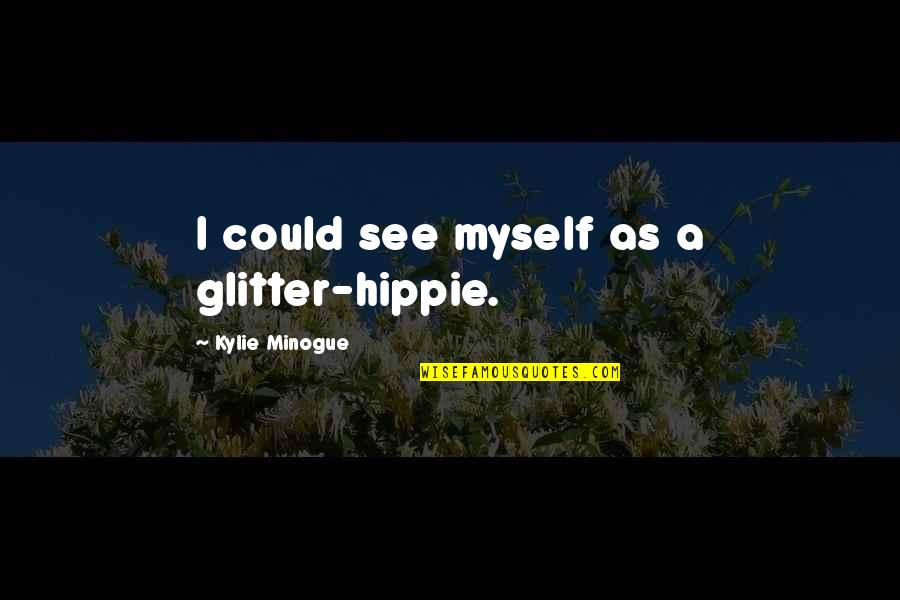 Fashion Senior Quotes By Kylie Minogue: I could see myself as a glitter-hippie.