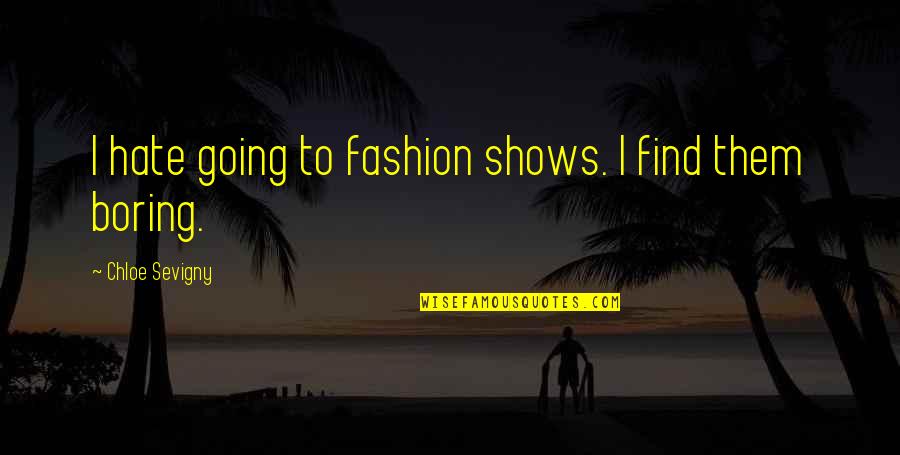 Fashion Shows Quotes By Chloe Sevigny: I hate going to fashion shows. I find